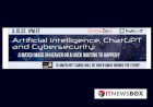 Artificial Intelligence, ChatGPT And Cybersecurity: A Match Made In Heaven Or A Hack Waiting To Happen?