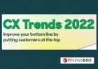 CX Trends 2022 Improve Your Bottom Line By Putting Customers At The Top