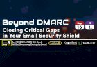 Beyond DMARC Closing Critical Gaps in Your Email Security Shield