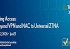 Securing Access: Go Beyond VPN and NAC to Universal ZINTA
