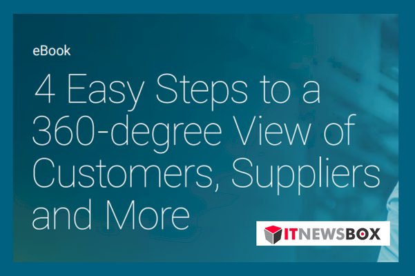 4 Easy Steps To A 360 Degree View Of Customers Suppliers And More