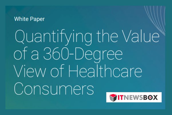 Quantifying The Value Of A 360 Degree View Of Healthcare Consumers