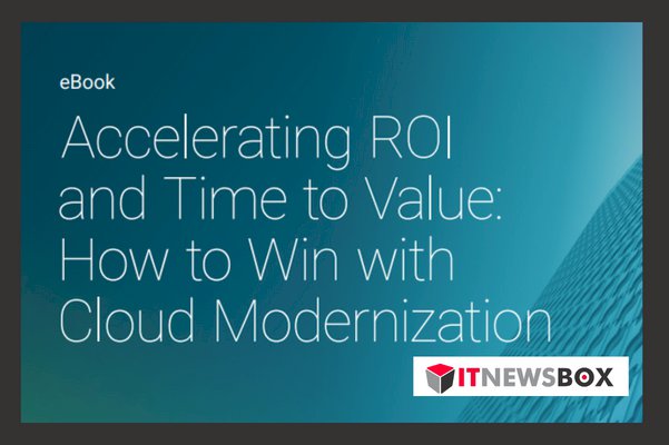 Accelerating ROI And Time To Value: How To Win With Cloud Modernization
