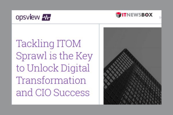 Tackling Itom Sprawl Is The Key To Unlock Digital Transformation And Cio Success